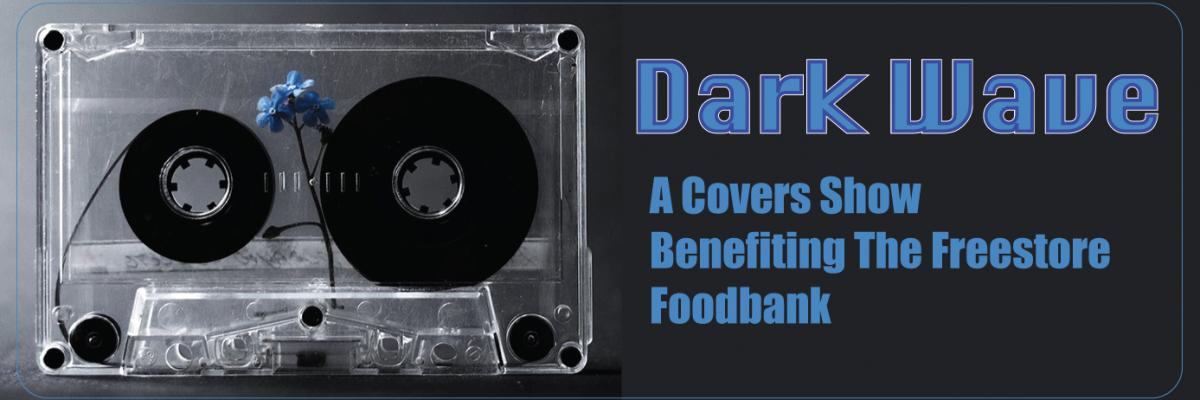 DARK WAVE: A COVERS SHOW BENEFITING THE FREESTORE FOODBANK